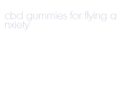 cbd gummies for flying anxiety