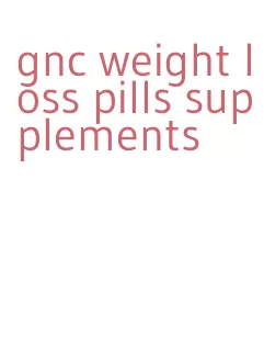 gnc weight loss pills supplements