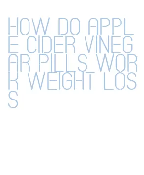 how do apple cider vinegar pills work weight loss