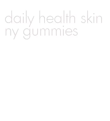 daily health skinny gummies