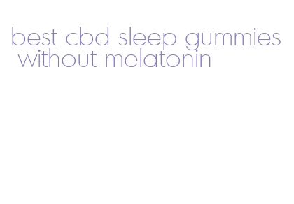 best cbd sleep gummies without melatonin