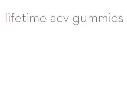 lifetime acv gummies