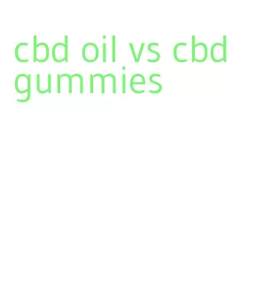 cbd oil vs cbd gummies