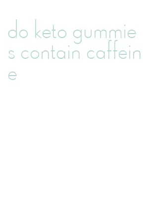 do keto gummies contain caffeine