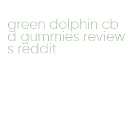 green dolphin cbd gummies reviews reddit