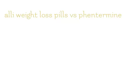 alli weight loss pills vs phentermine