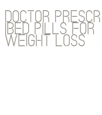 doctor prescribed pills for weight loss