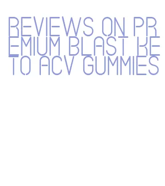 reviews on premium blast keto acv gummies