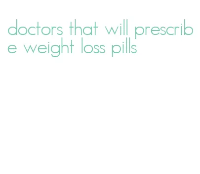 doctors that will prescribe weight loss pills