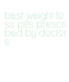 best weight loss pills prescribed by doctors