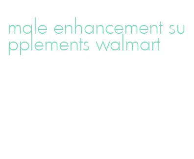 male enhancement supplements walmart