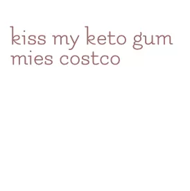 kiss my keto gummies costco