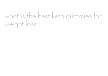 what is the best keto gummies for weight loss