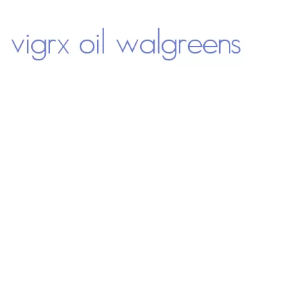 vigrx oil walgreens