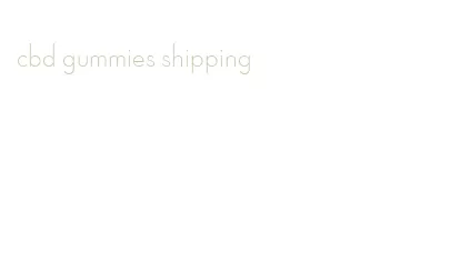 cbd gummies shipping