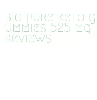 bio pure keto gummies 525 mg reviews