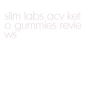 slim labs acv keto gummies reviews