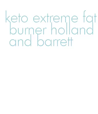 keto extreme fat burner holland and barrett