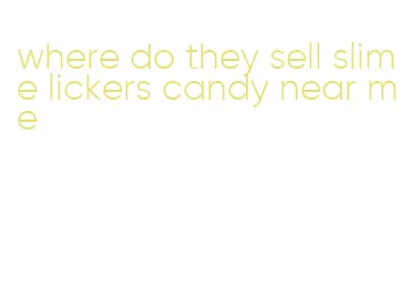 where do they sell slime lickers candy near me