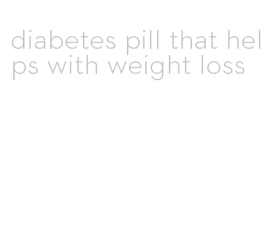 diabetes pill that helps with weight loss