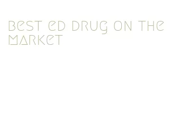 best ed drug on the market