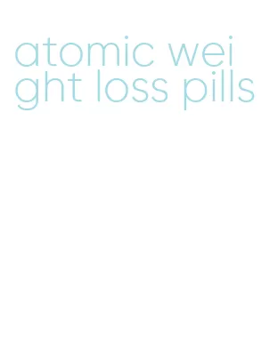 atomic weight loss pills