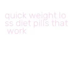 quick weight loss diet pills that work