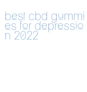 best cbd gummies for depression 2022