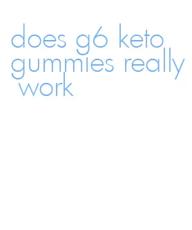 does g6 keto gummies really work