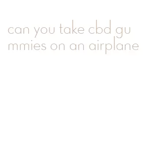 can you take cbd gummies on an airplane