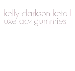 kelly clarkson keto luxe acv gummies