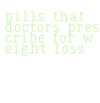 pills that doctors prescribe for weight loss