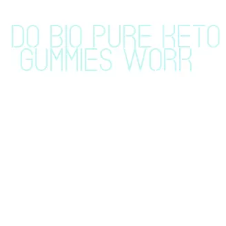 do bio pure keto gummies work