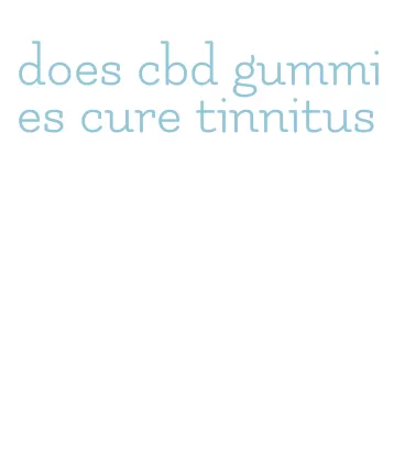 does cbd gummies cure tinnitus