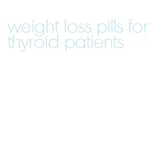 weight loss pills for thyroid patients