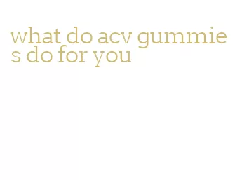 what do acv gummies do for you