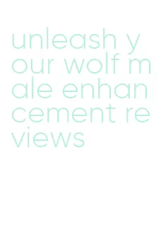 unleash your wolf male enhancement reviews