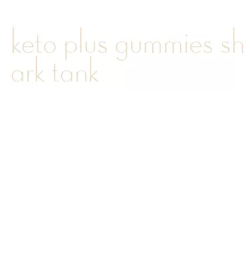 keto plus gummies shark tank