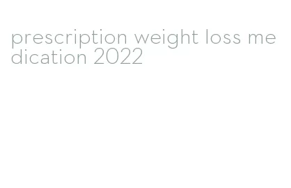 prescription weight loss medication 2022