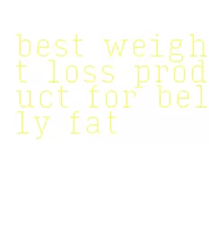 best weight loss product for belly fat