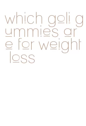 which goli gummies are for weight loss