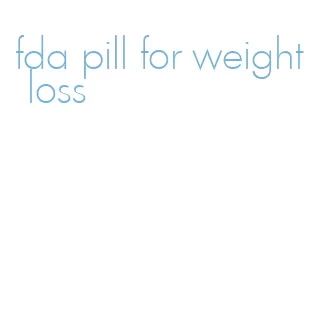 fda pill for weight loss