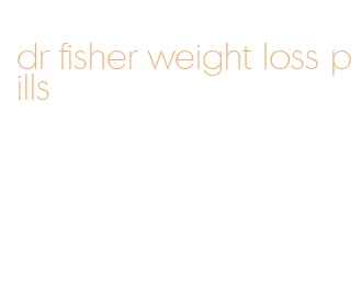 dr fisher weight loss pills