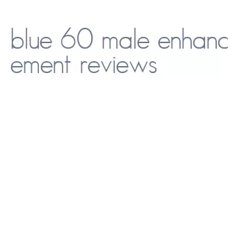 blue 60 male enhancement reviews