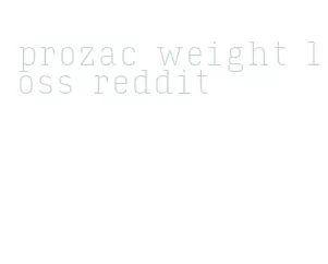 prozac weight loss reddit