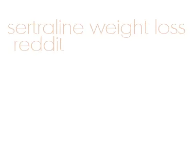 sertraline weight loss reddit