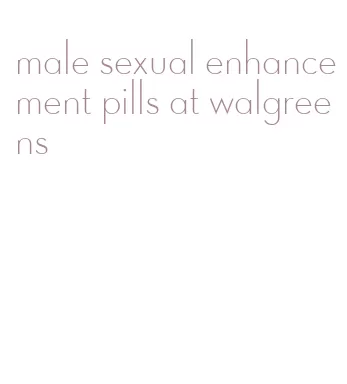 male sexual enhancement pills at walgreens