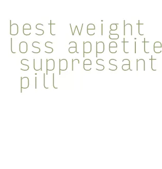 best weight loss appetite suppressant pill