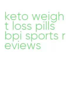 keto weight loss pills bpi sports reviews