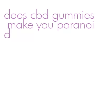 does cbd gummies make you paranoid